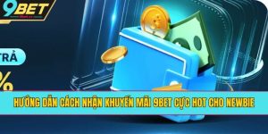 Hướng Dẫn Cách Nhận Khuyến Mãi 9BET Cực Hot Cho Newbie